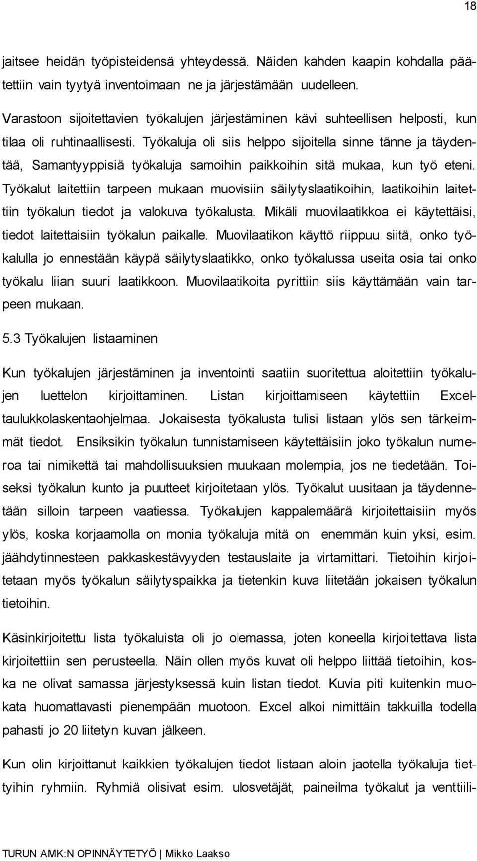 Työkaluja oli siis helppo sijoitella sinne tänne ja täydentää, Samantyyppisiä työkaluja samoihin paikkoihin sitä mukaa, kun työ eteni.