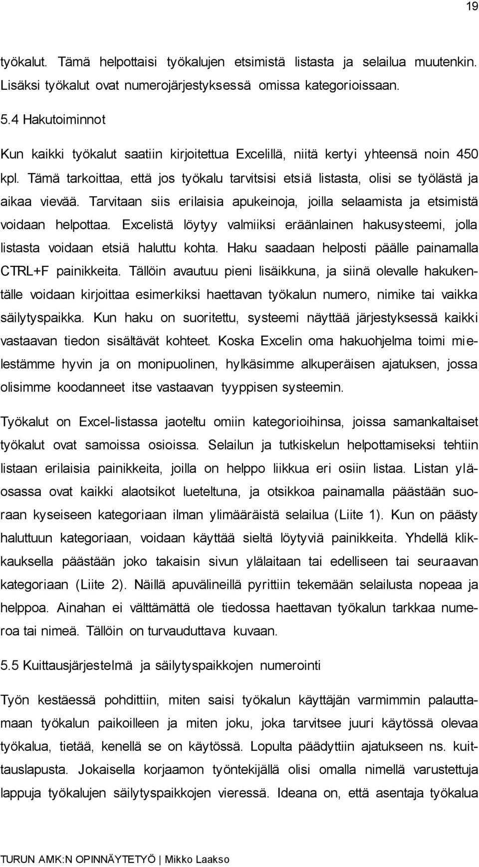 Tarvitaan siis erilaisia apukeinoja, joilla selaamista ja etsimistä voidaan helpottaa. Excelistä löytyy valmiiksi eräänlainen hakusysteemi, jolla listasta voidaan etsiä haluttu kohta.