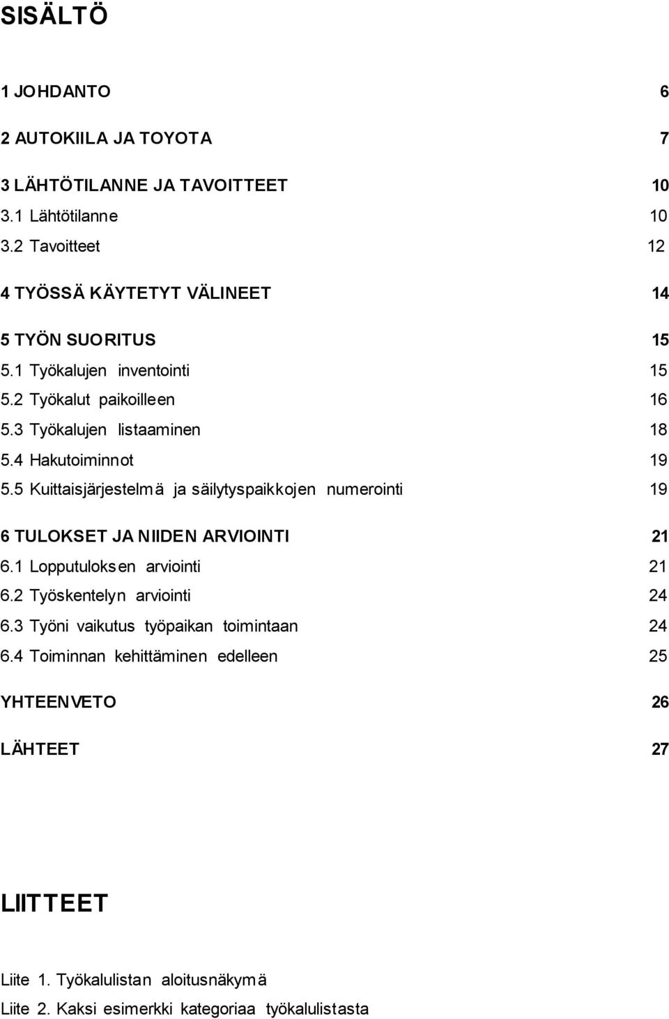4 Hakutoiminnot 19 5.5 Kuittaisjärjestelmä ja säilytyspaikkojen numerointi 19 6 TULOKSET JA NIIDEN ARVIOINTI 21 6.1 Lopputuloksen arviointi 21 6.