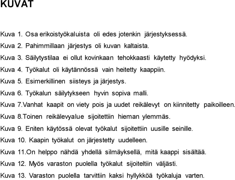 Vanhat kaapit on viety pois ja uudet reikälevyt on kiinnitetty paikoilleen. Kuva 8.Toinen reikälevyalue sijoitettiin hieman ylemmäs. Kuva 9.