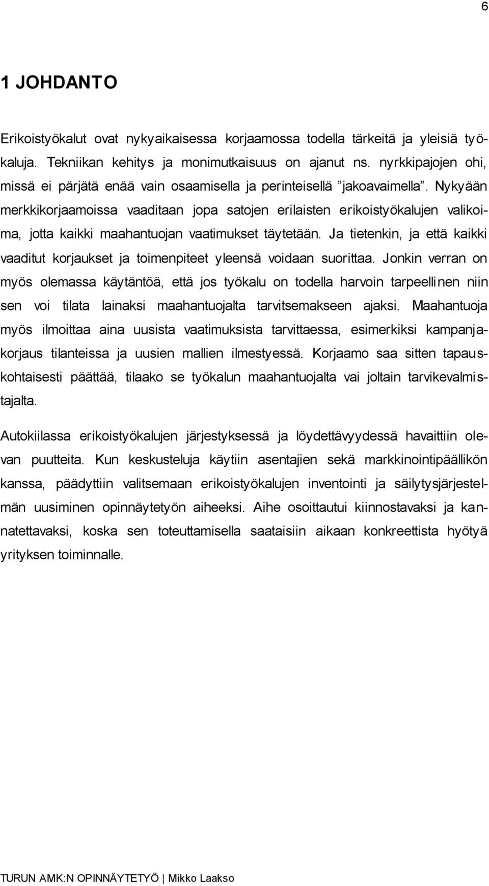 Nykyään merkkikorjaamoissa vaaditaan jopa satojen erilaisten erikoistyökalujen valikoima, jotta kaikki maahantuojan vaatimukset täytetään.