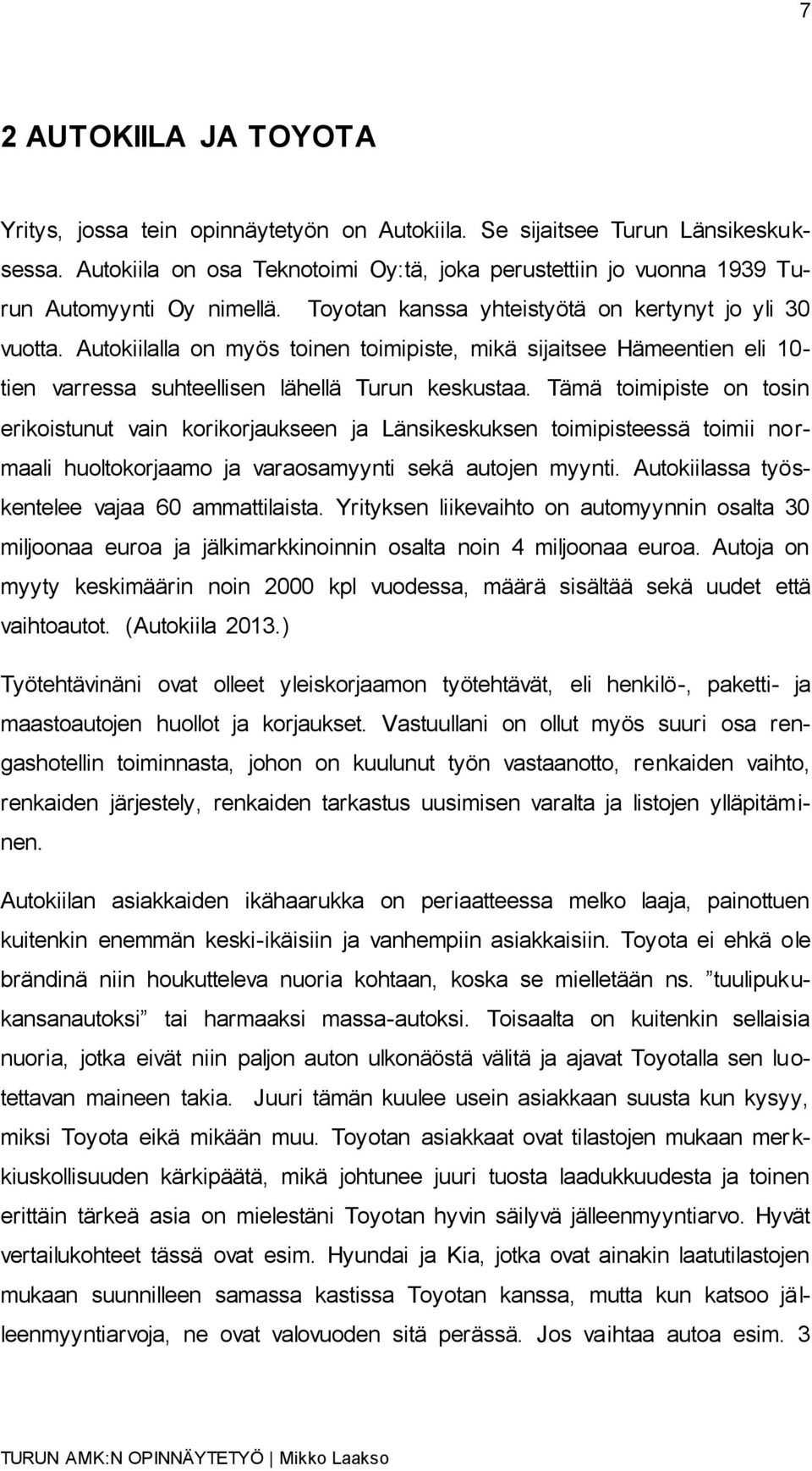 Autokiilalla on myös toinen toimipiste, mikä sijaitsee Hämeentien eli 10- tien varressa suhteellisen lähellä Turun keskustaa.