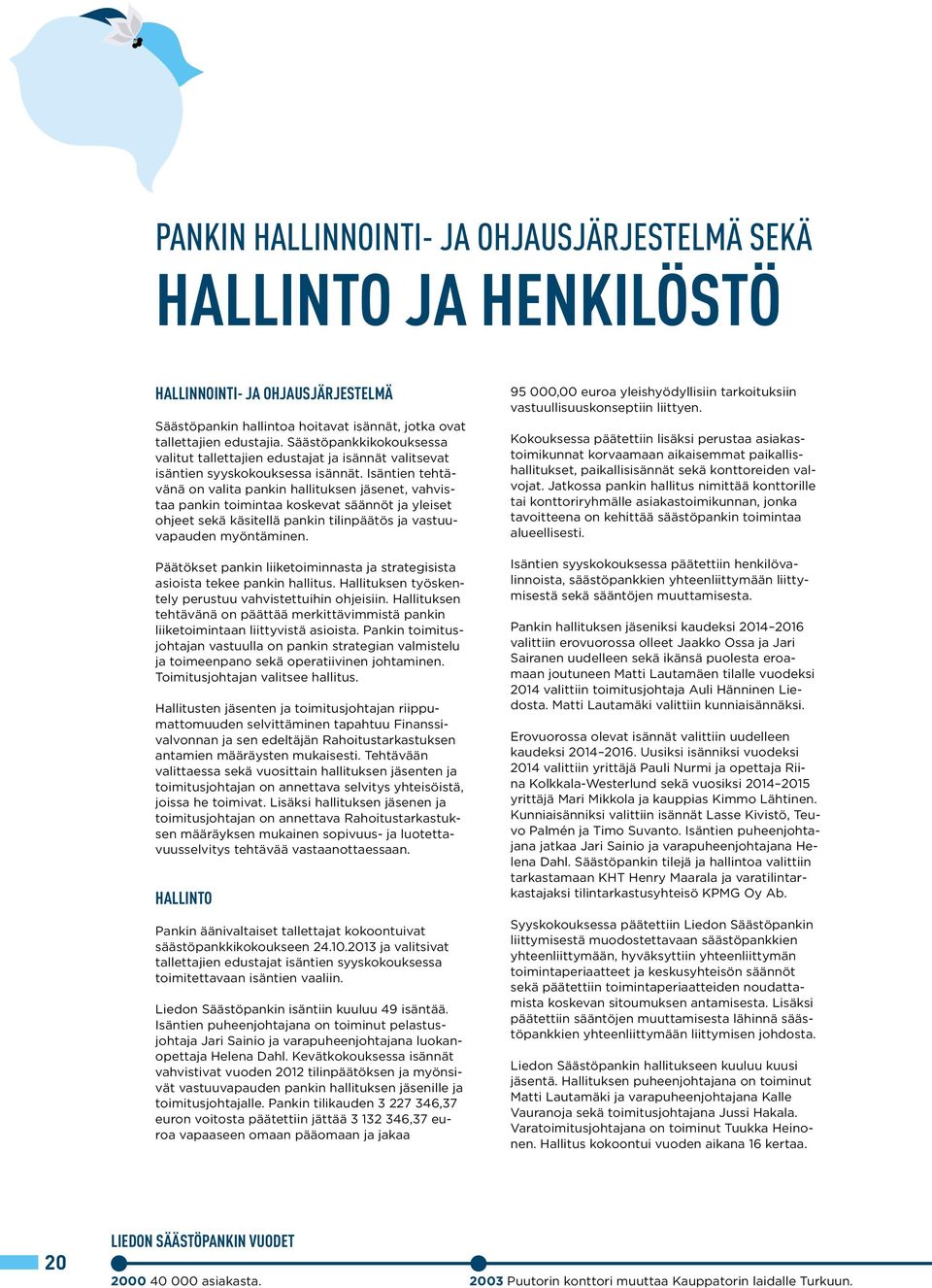 Isäntien tehtävänä on valita pankin hallituksen jäsenet, vahvistaa pankin toimintaa koskevat säännöt ja yleiset ohjeet sekä käsitellä pankin tilinpäätös ja vastuuvapauden myöntäminen.