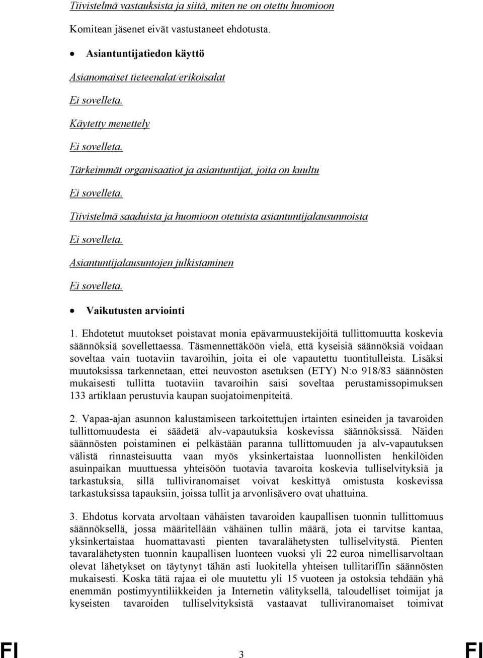 Asiantuntijalausuntojen julkistaminen Ei sovelleta. Vaikutusten arviointi 1. Ehdotetut muutokset poistavat monia epävarmuustekijöitä tullittomuutta koskevia säännöksiä sovellettaessa.