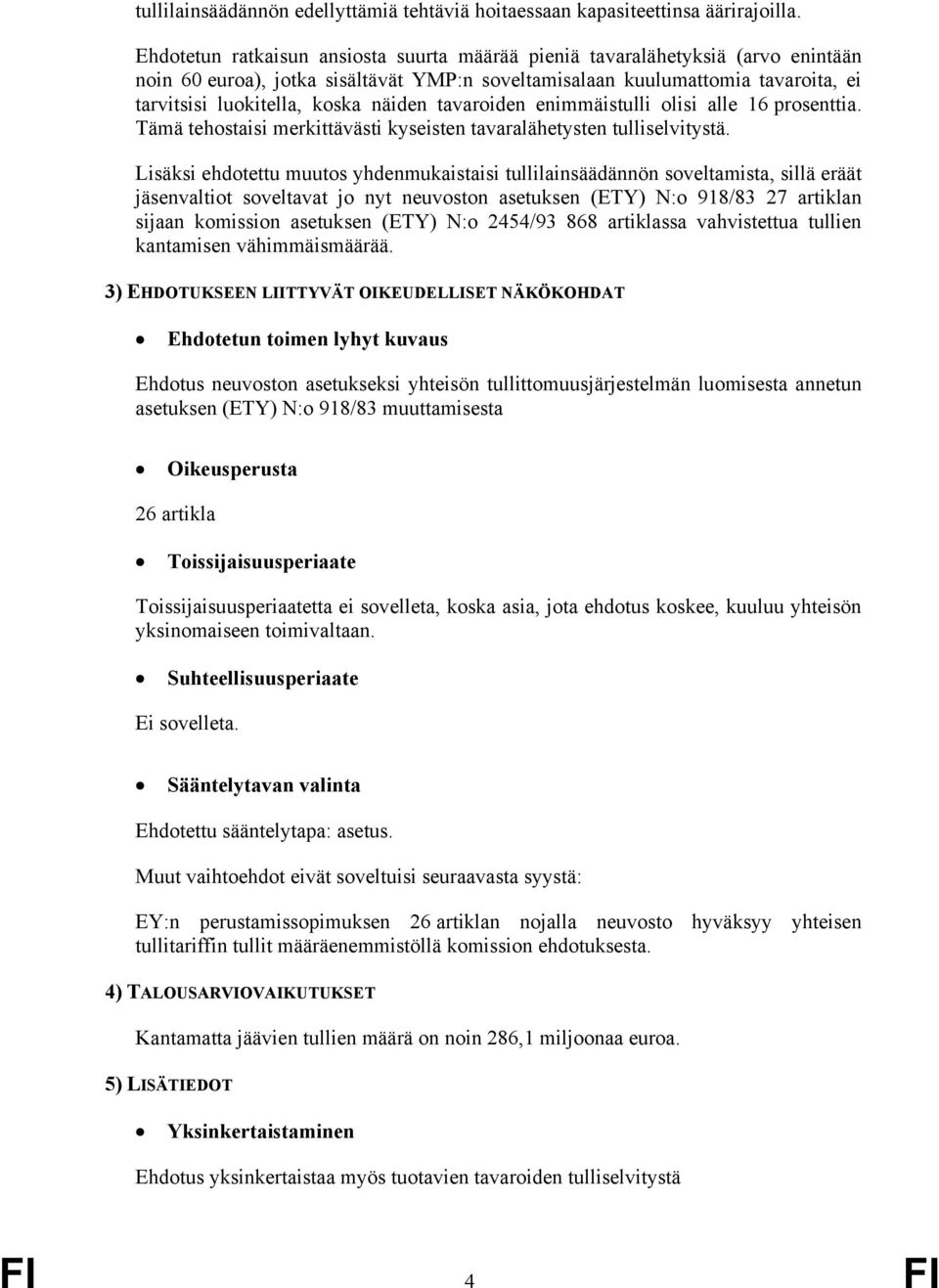 näiden tavaroiden enimmäistulli olisi alle 16 prosenttia. Tämä tehostaisi merkittävästi kyseisten tavaralähetysten tulliselvitystä.