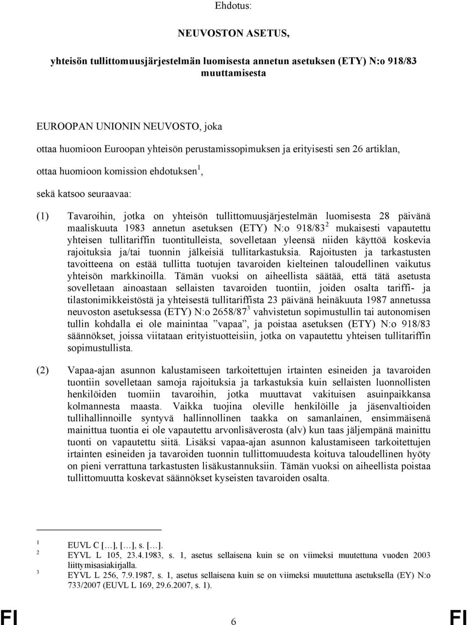 maaliskuuta 1983 annetun asetuksen (ETY) N:o 918/83 2 mukaisesti vapautettu yhteisen tullitariffin tuontitulleista, sovelletaan yleensä niiden käyttöä koskevia rajoituksia ja/tai tuonnin jälkeisiä