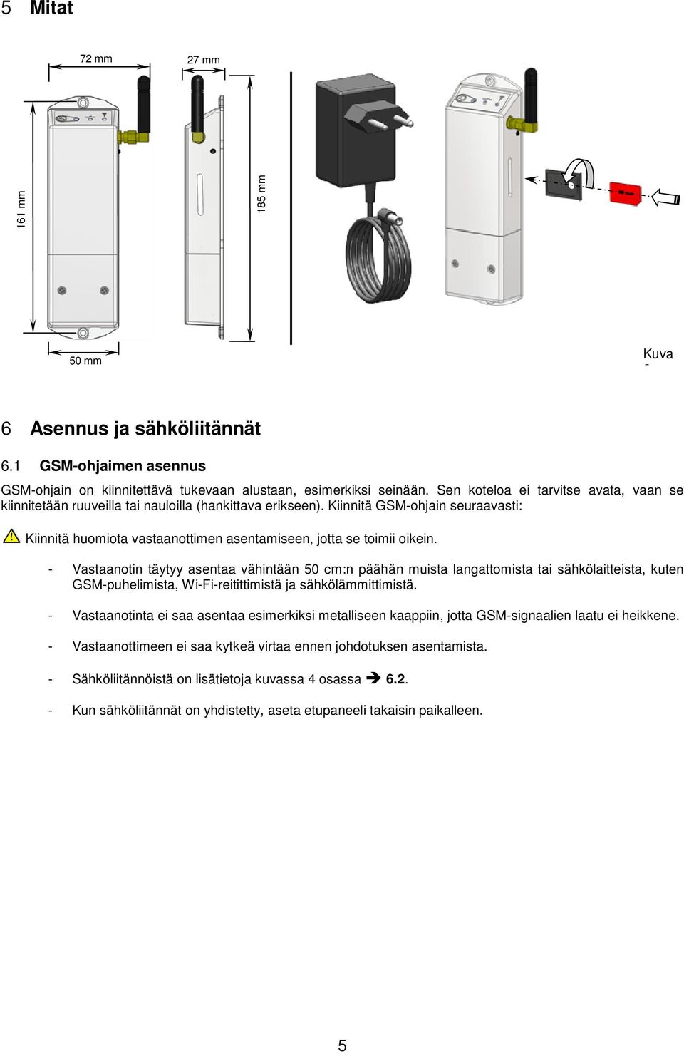 Kiinnitä GSM-ohjain seuraavasti: Kiinnitä huomiota vastaanottimen asentamiseen, jotta se toimii oikein.