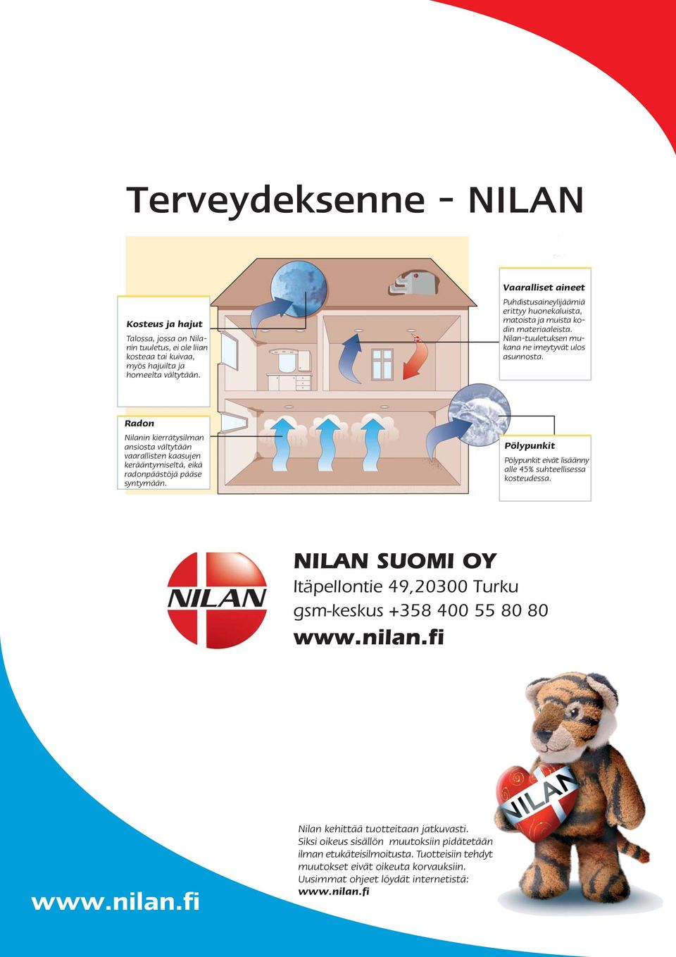 Radon Nilanin kierrätysilman ansiosta vältytään vaarallisten kaasujen kerääntymiseltä, eikä radonpäästöjä pääse syntymään. Pölypunkit Pölypunkit eivät lisäänny alle 45% suhteellisessa kosteudessa.