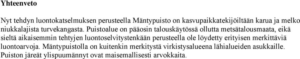 Puistoalue on pääosin talouskäytössä ollutta metsätalousmaata, eikä sieltä aikaisemmin tehtyjen