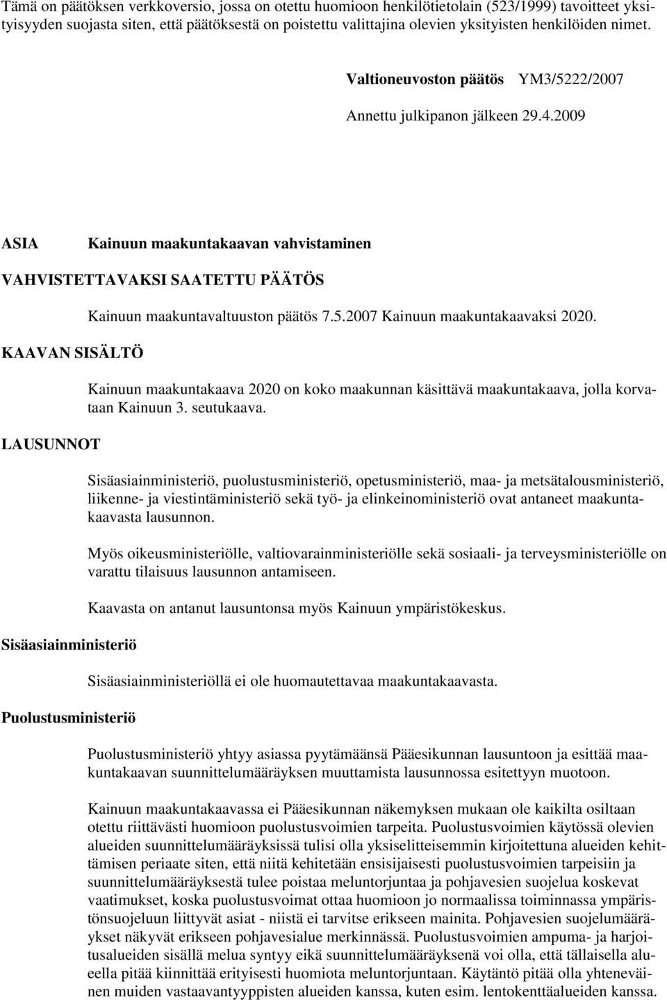 2009 ASIA Kainuun maakuntakaavan vahvistaminen VAHVISTETTAVAKSI SAATETTU PÄÄTÖS KAAVAN SISÄLTÖ LAUSUNNOT Sisäasiainministeriö Puolustusministeriö Kainuun maakuntavaltuuston päätös 7.5.