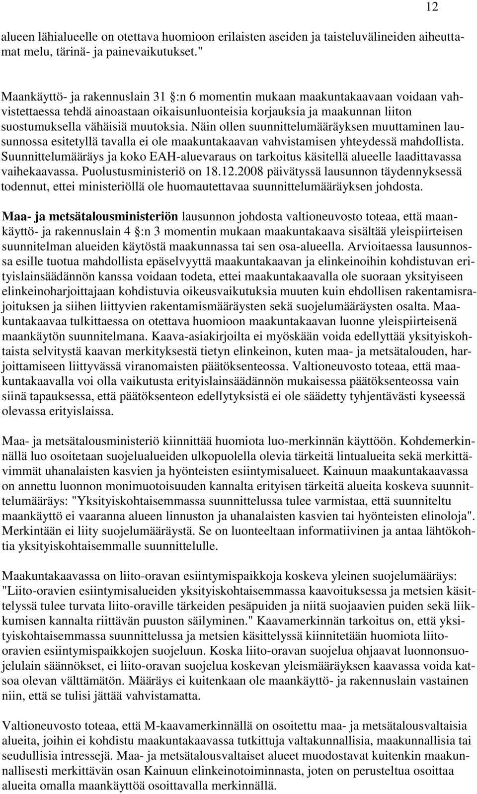 Näin ollen suunnittelumääräyksen muuttaminen lausunnossa esitetyllä tavalla ei ole maakuntakaavan vahvistamisen yhteydessä mahdollista.