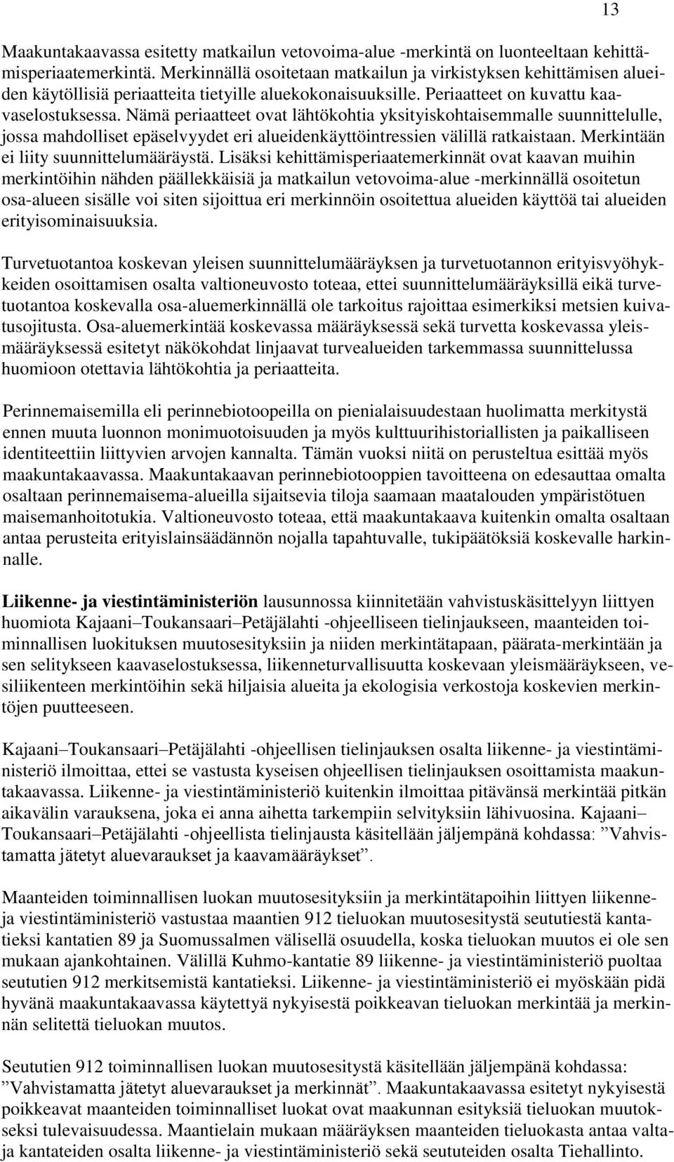Nämä periaatteet ovat lähtökohtia yksityiskohtaisemmalle suunnittelulle, jossa mahdolliset epäselvyydet eri alueidenkäyttöintressien välillä ratkaistaan. Merkintään ei liity suunnittelumääräystä.