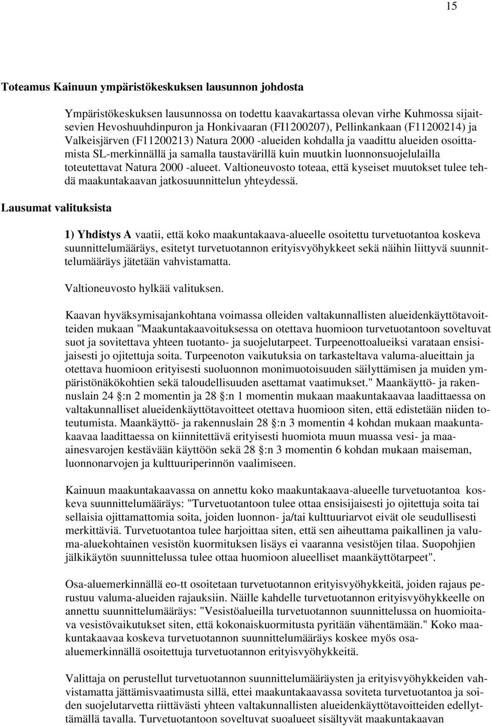 luonnonsuojelulailla toteutettavat Natura 2000 -alueet. Valtioneuvosto toteaa, että kyseiset muutokset tulee tehdä maakuntakaavan jatkosuunnittelun yhteydessä.