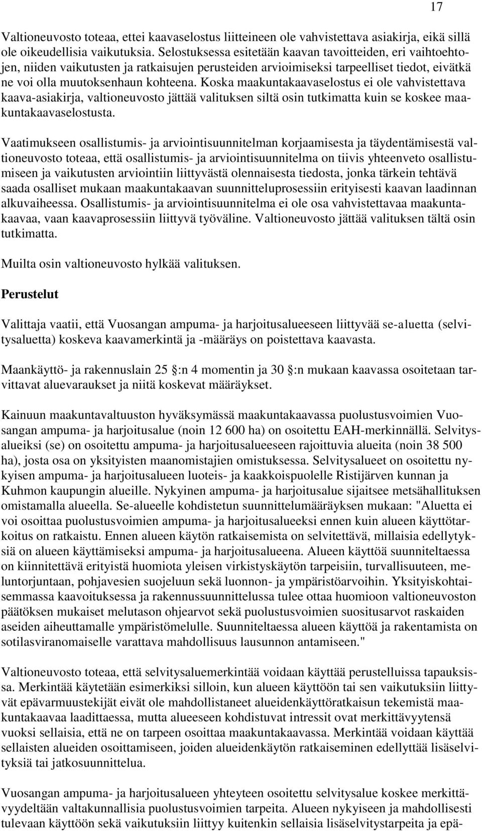 Koska maakuntakaavaselostus ei ole vahvistettava kaava-asiakirja, valtioneuvosto jättää valituksen siltä osin tutkimatta kuin se koskee maakuntakaavaselostusta.