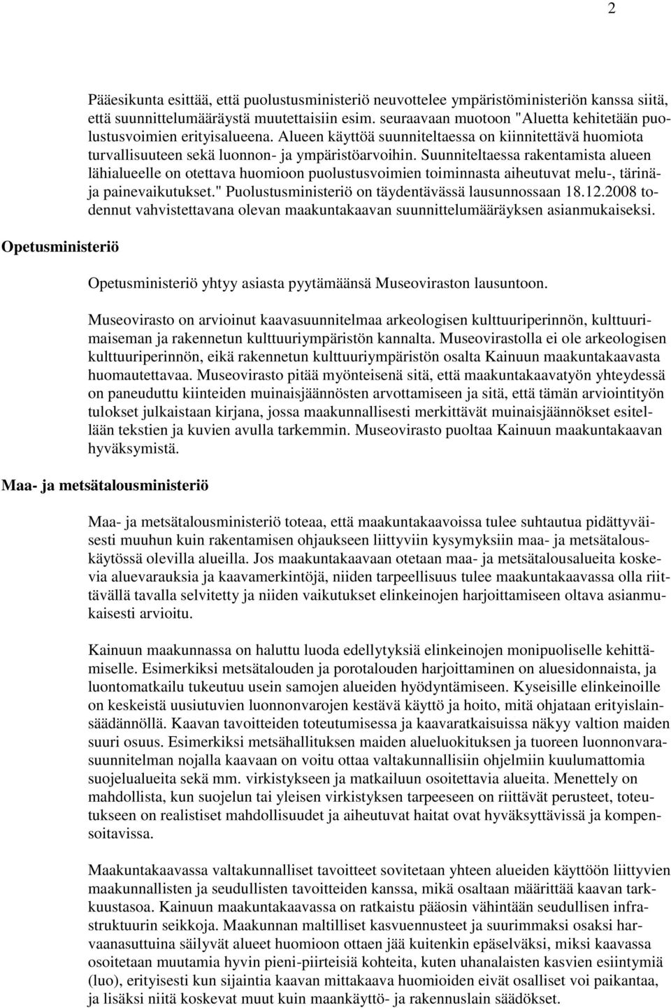 Suunniteltaessa rakentamista alueen lähialueelle on otettava huomioon puolustusvoimien toiminnasta aiheutuvat melu-, tärinäja painevaikutukset." Puolustusministeriö on täydentävässä lausunnossaan 18.