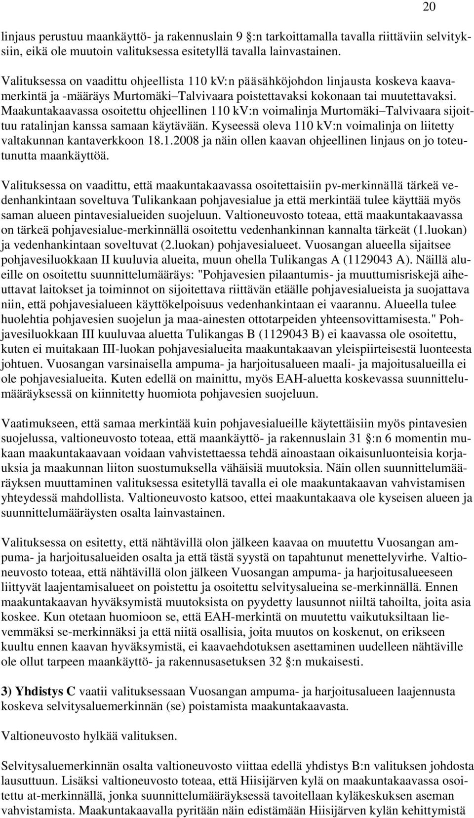 Maakuntakaavassa osoitettu ohjeellinen 110 kv:n voimalinja Murtomäki Talvivaara sijoittuu ratalinjan kanssa samaan käytävään.