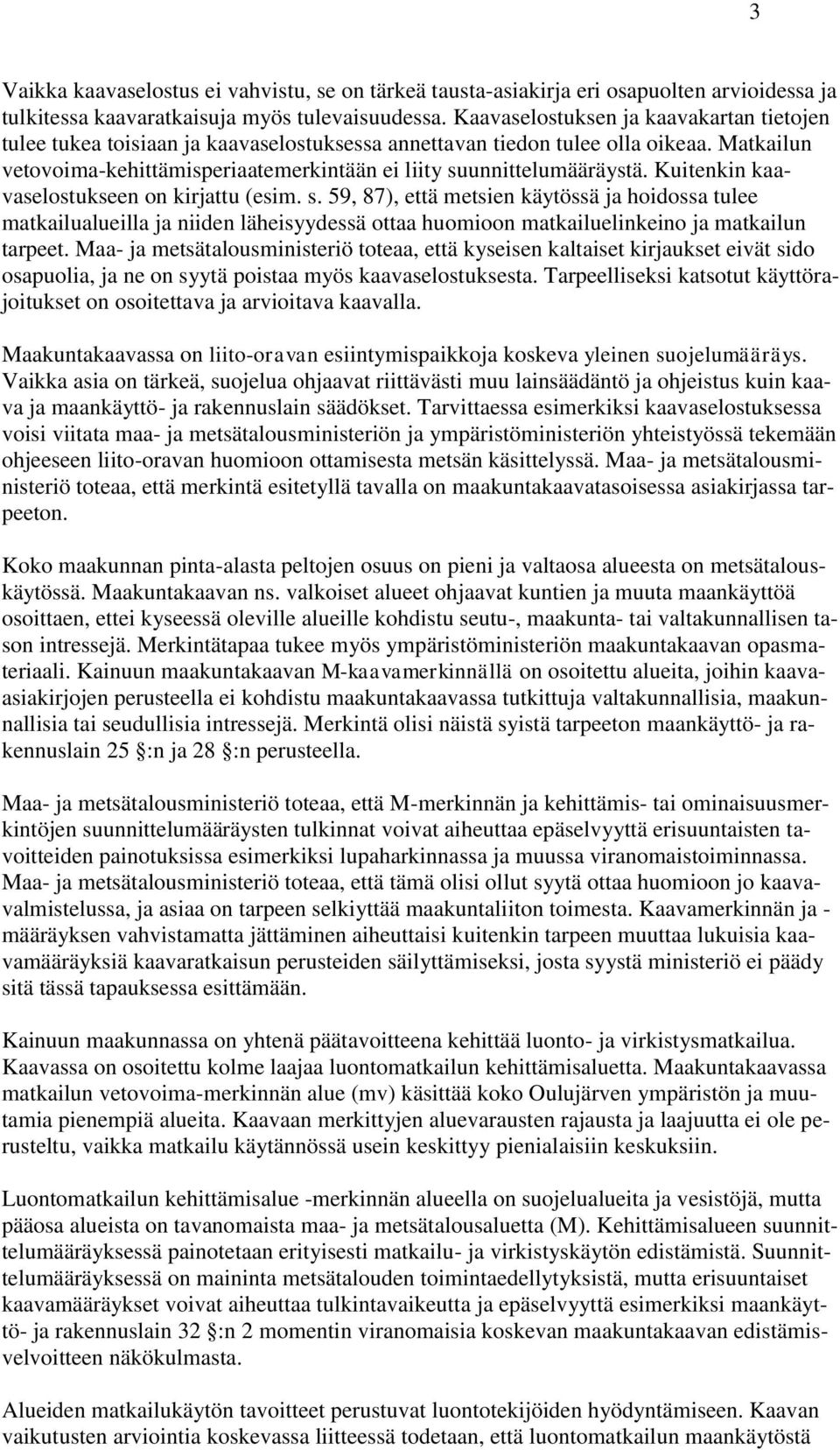 Kuitenkin kaavaselostukseen on kirjattu (esim. s. 59, 87), että metsien käytössä ja hoidossa tulee matkailualueilla ja niiden läheisyydessä ottaa huomioon matkailuelinkeino ja matkailun tarpeet.