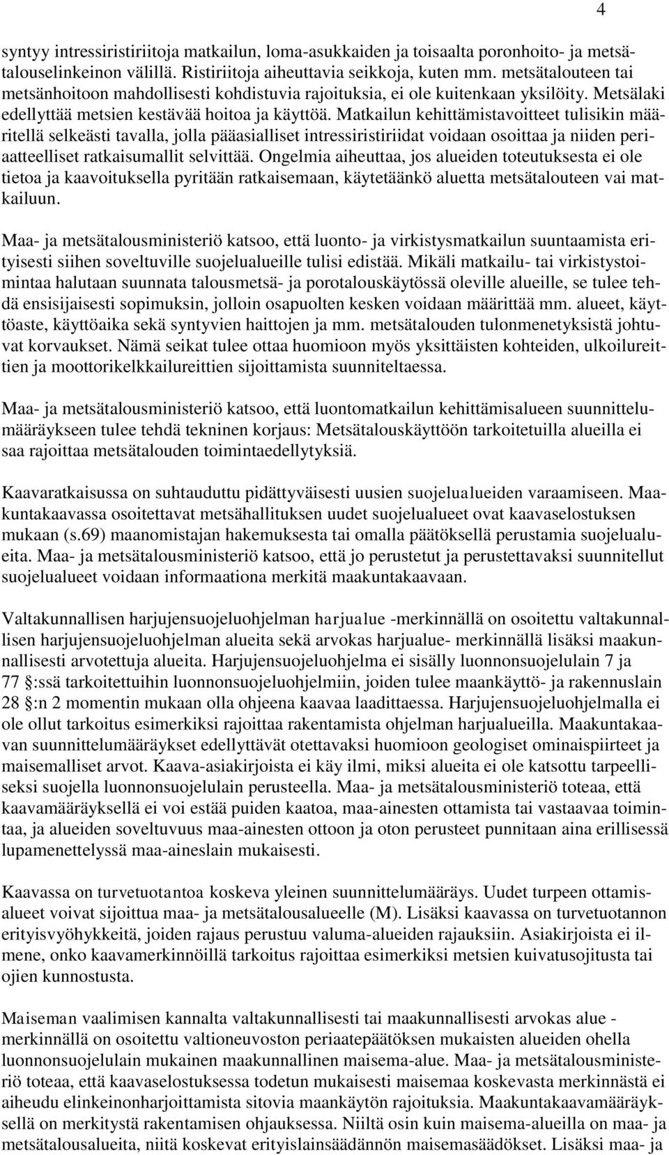 Matkailun kehittämistavoitteet tulisikin määritellä selkeästi tavalla, jolla pääasialliset intressiristiriidat voidaan osoittaa ja niiden periaatteelliset ratkaisumallit selvittää.