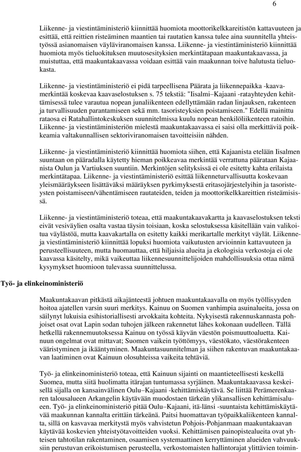 Liikenne- ja viestintäministeriö kiinnittää huomiota myös tieluokituksen muutosesityksien merkintätapaan maakuntakaavassa, ja muistuttaa, että maakuntakaavassa voidaan esittää vain maakunnan toive