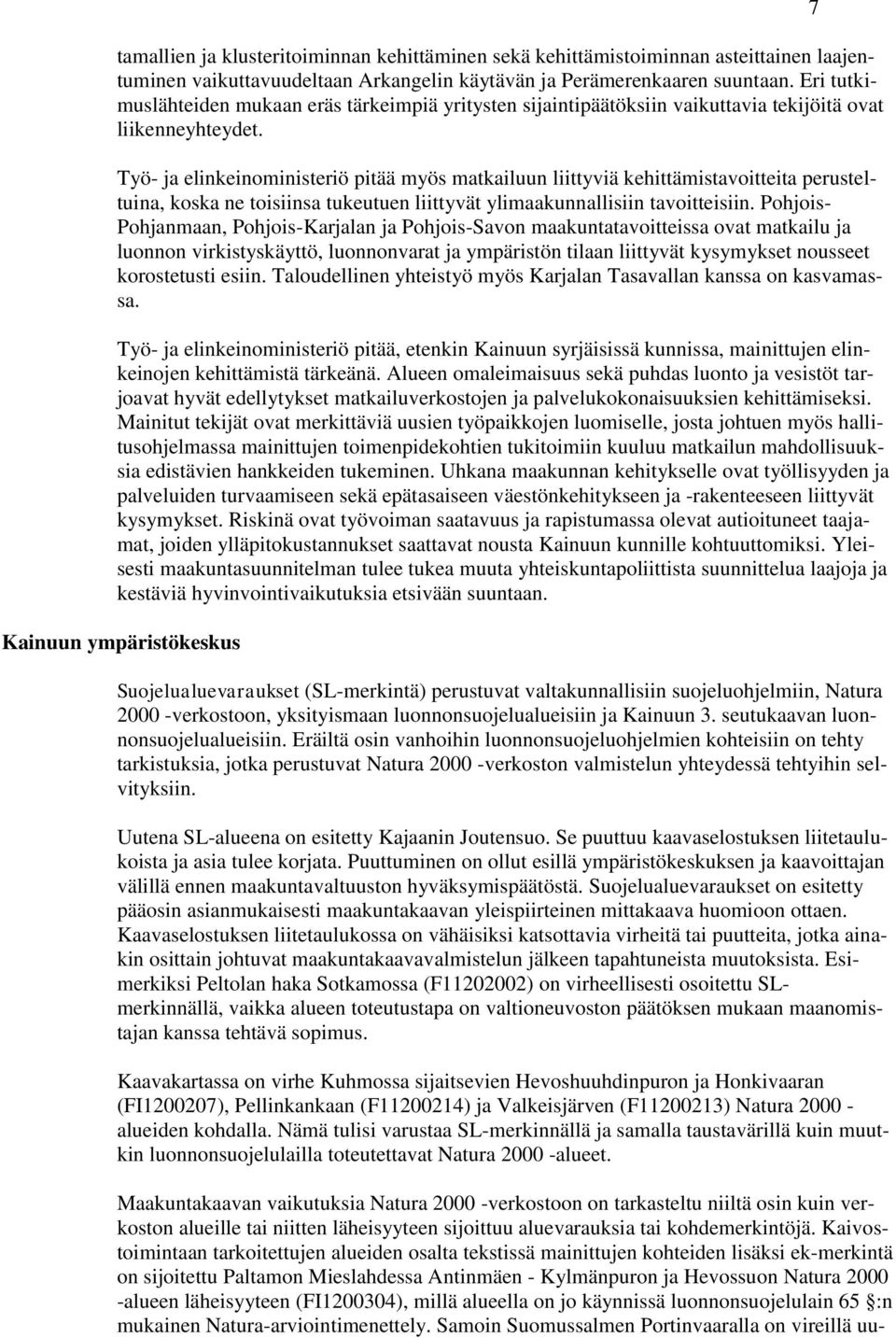 Työ- ja elinkeinoministeriö pitää myös matkailuun liittyviä kehittämistavoitteita perusteltuina, koska ne toisiinsa tukeutuen liittyvät ylimaakunnallisiin tavoitteisiin.