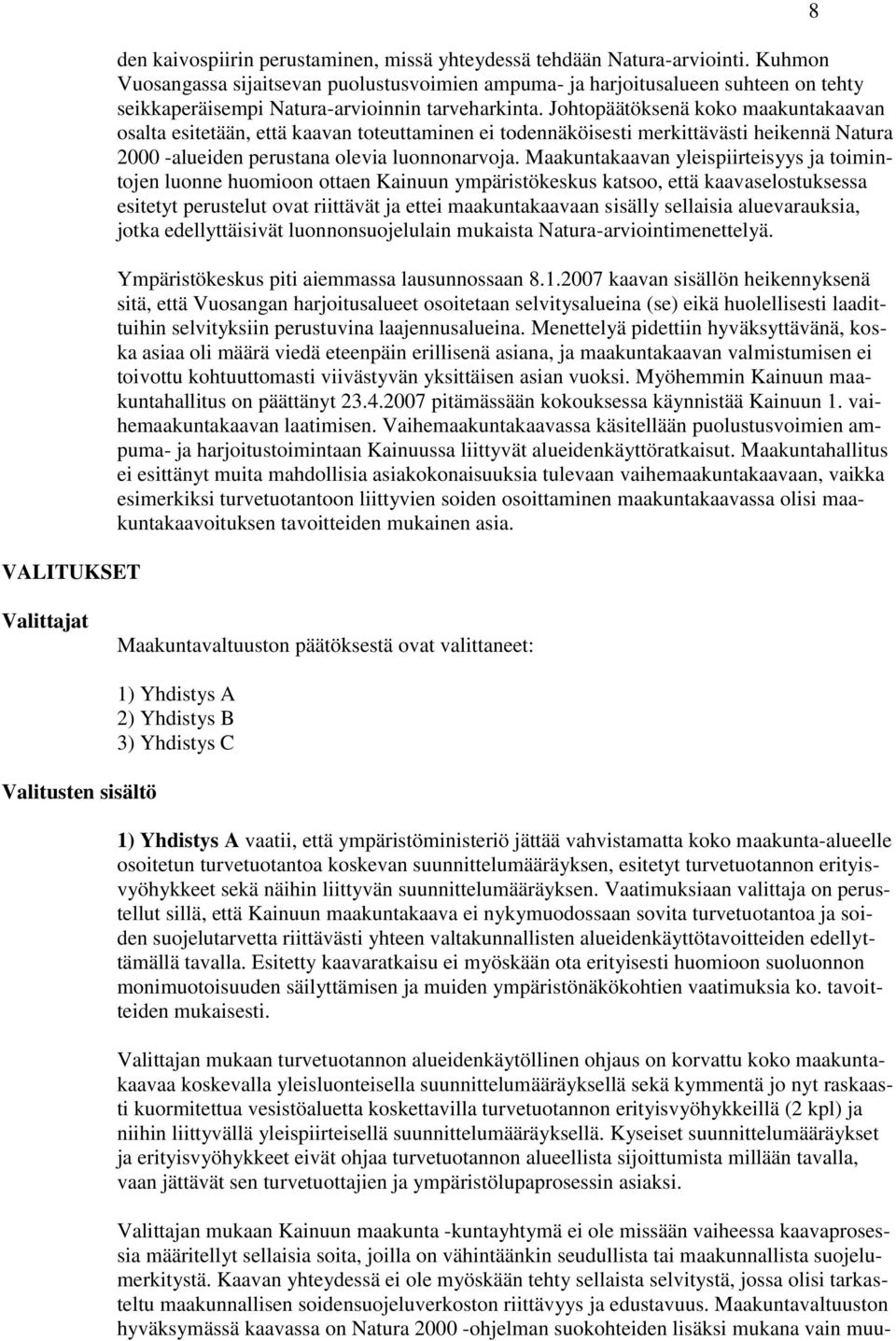 Johtopäätöksenä koko maakuntakaavan osalta esitetään, että kaavan toteuttaminen ei todennäköisesti merkittävästi heikennä Natura 2000 -alueiden perustana olevia luonnonarvoja.