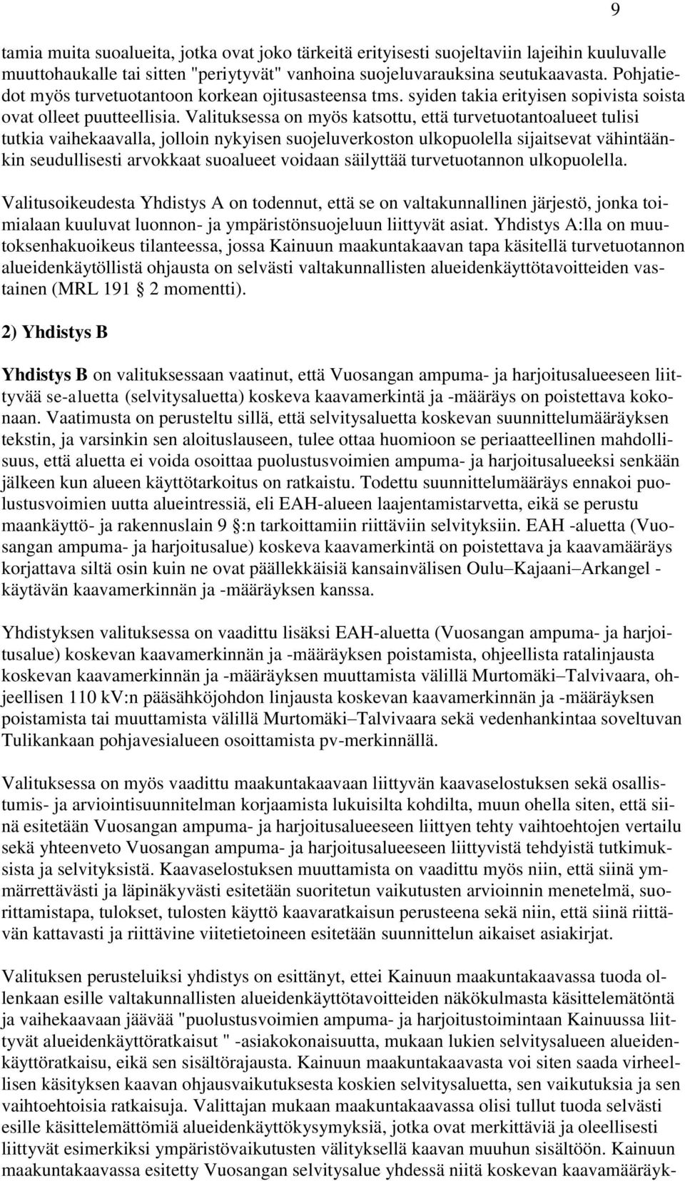 Valituksessa on myös katsottu, että turvetuotantoalueet tulisi tutkia vaihekaavalla, jolloin nykyisen suojeluverkoston ulkopuolella sijaitsevat vähintäänkin seudullisesti arvokkaat suoalueet voidaan