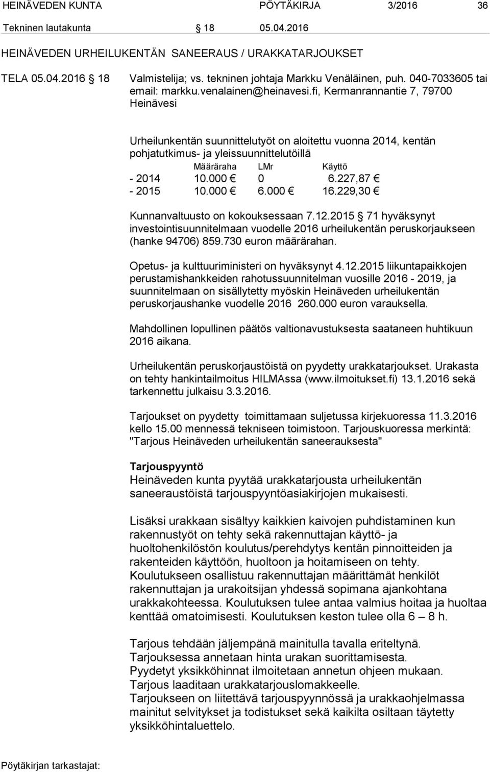 fi, Kermanrannantie 7, 79700 Heinävesi Urheilunkentän suunnittelutyöt on aloitettu vuonna 2014, kentän pohjatutkimus- ja yleissuunnittelutöillä Määräraha LMr Käyttö - 2014 10.000 0 6.227,87-2015 10.