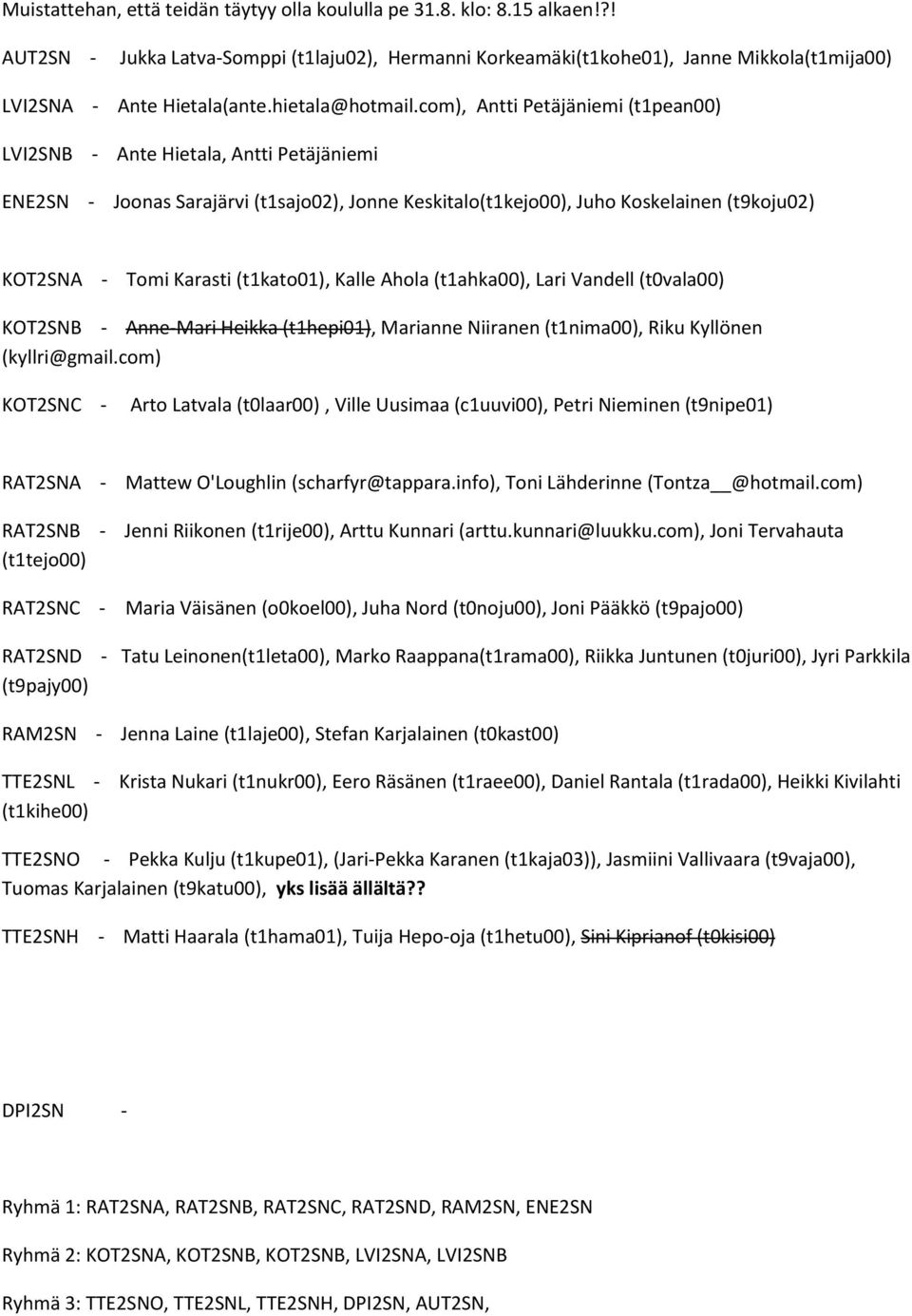 com), Antti Petäjäniemi (t1pean00) LVI2SNB - Ante Hietala, Antti Petäjäniemi ENE2SN - Joonas Sarajärvi (t1sajo02), Jonne Keskitalo(t1kejo00), Juho Koskelainen (t9koju02) KOT2SNA - Tomi Karasti