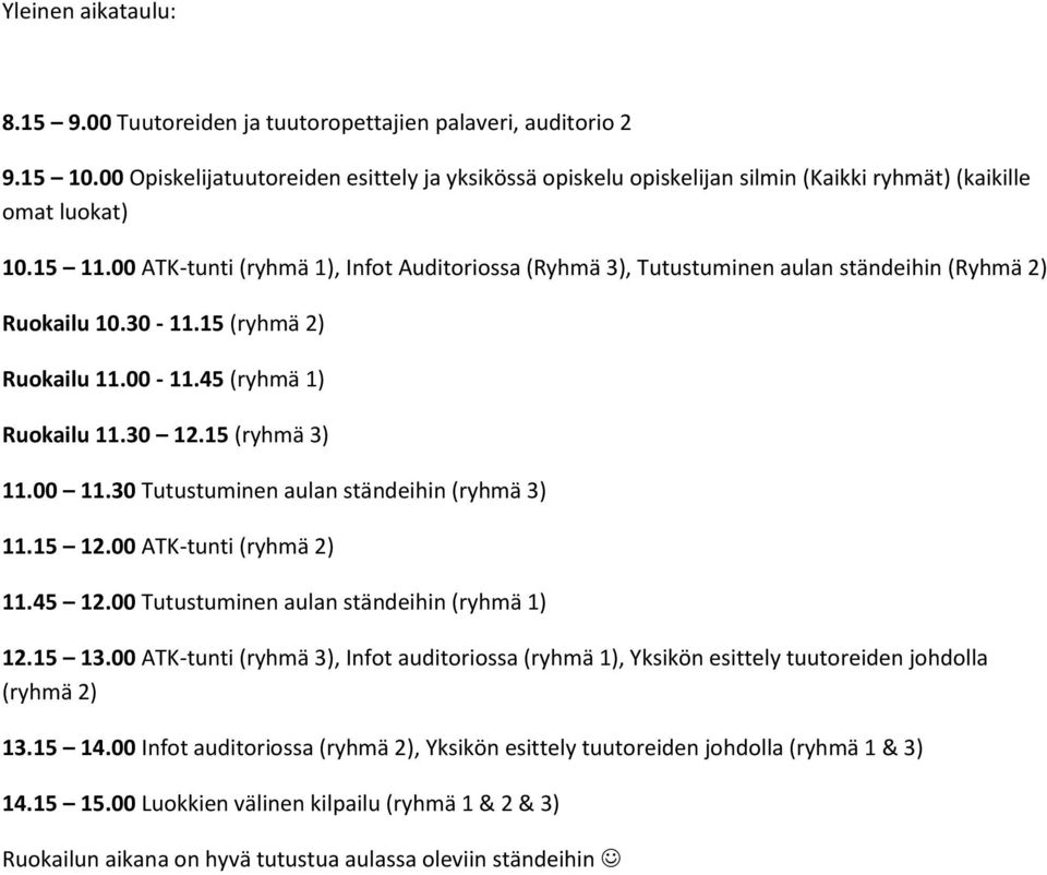 00 ATK-tunti (ryhmä 1), Infot Auditoriossa (Ryhmä 3), Tutustuminen aulan ständeihin (Ryhmä 2) Ruokailu 10.30-11.15 (ryhmä 2) Ruokailu 11.00-11.45 (ryhmä 1) Ruokailu 11.30 12.15 (ryhmä 3) 11.00 11.