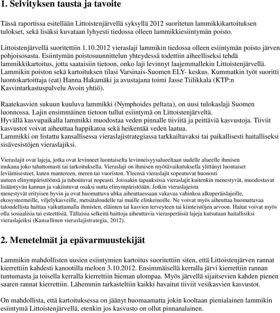 Esiintymän poistosuunnittelun yhteydessä todettiin aiheelliseksi tehdä lammikkikartoitus, jotta saataisiin tietoon, onko laji levinnyt laajemmallekin Littoistenjärvellä.