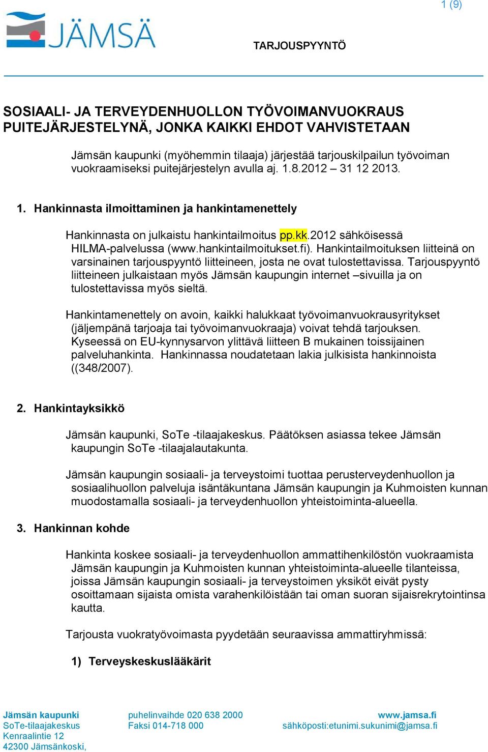 hankintailmoitukset.fi). Hankintailmoituksen liitteinä on varsinainen tarjouspyyntö liitteineen, josta ne ovat tulostettavissa.