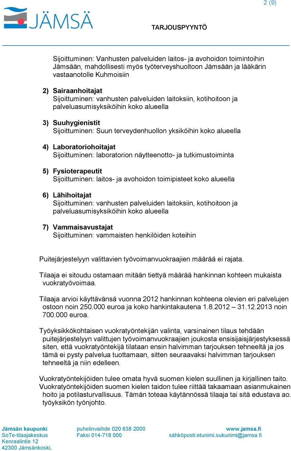 Laboratoriohoitajat Sijoittuminen: laboratorion näytteenotto- ja tutkimustoiminta 5) Fysioterapeutit Sijoittuminen: laitos- ja avohoidon toimipisteet koko alueella 6) Lähihoitajat Sijoittuminen: