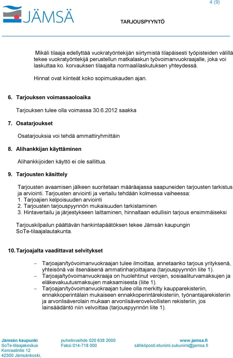 Osatarjoukset Osatarjouksia voi tehdä ammattiryhmittäin 8. Alihankkijan käyttäminen Alihankkijoiden käyttö ei ole sallittua. 9.