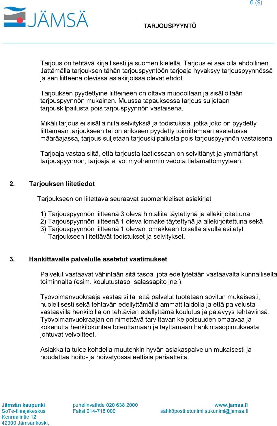 Tarjouksen pyydettyine liitteineen on oltava muodoltaan ja sisällöltään tarjouspyynnön mukainen. Muussa tapauksessa tarjous suljetaan tarjouskilpailusta pois tarjouspyynnön vastaisena.