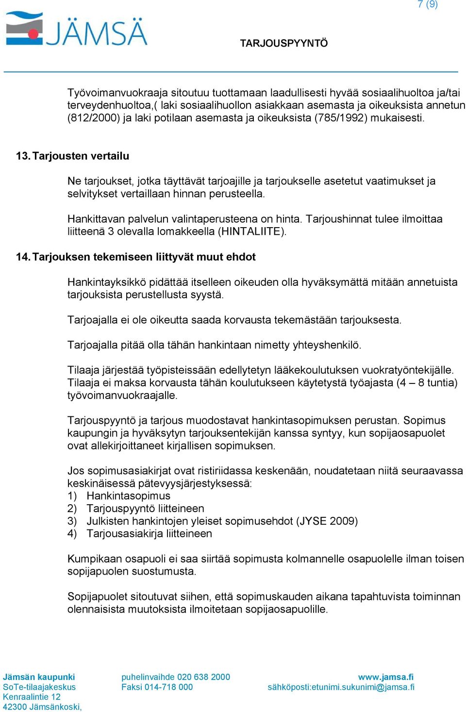 Hankittavan palvelun valintaperusteena on hinta. Tarjoushinnat tulee ilmoittaa liitteenä 3 olevalla lomakkeella (HINTALIITE). 14.