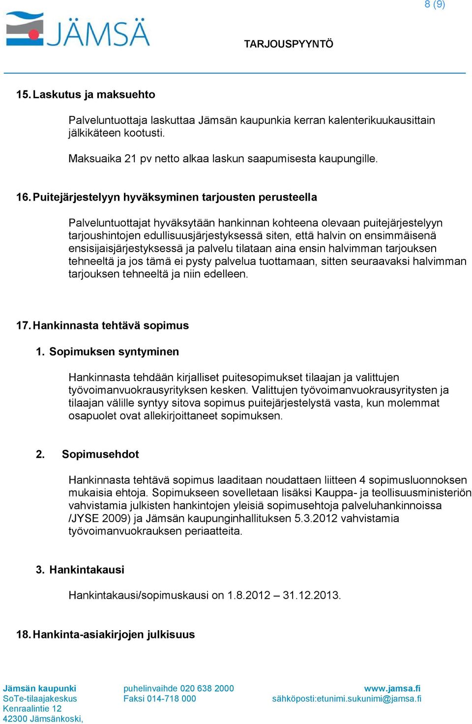 ensimmäisenä ensisijaisjärjestyksessä ja palvelu tilataan aina ensin halvimman tarjouksen tehneeltä ja jos tämä ei pysty palvelua tuottamaan, sitten seuraavaksi halvimman tarjouksen tehneeltä ja niin