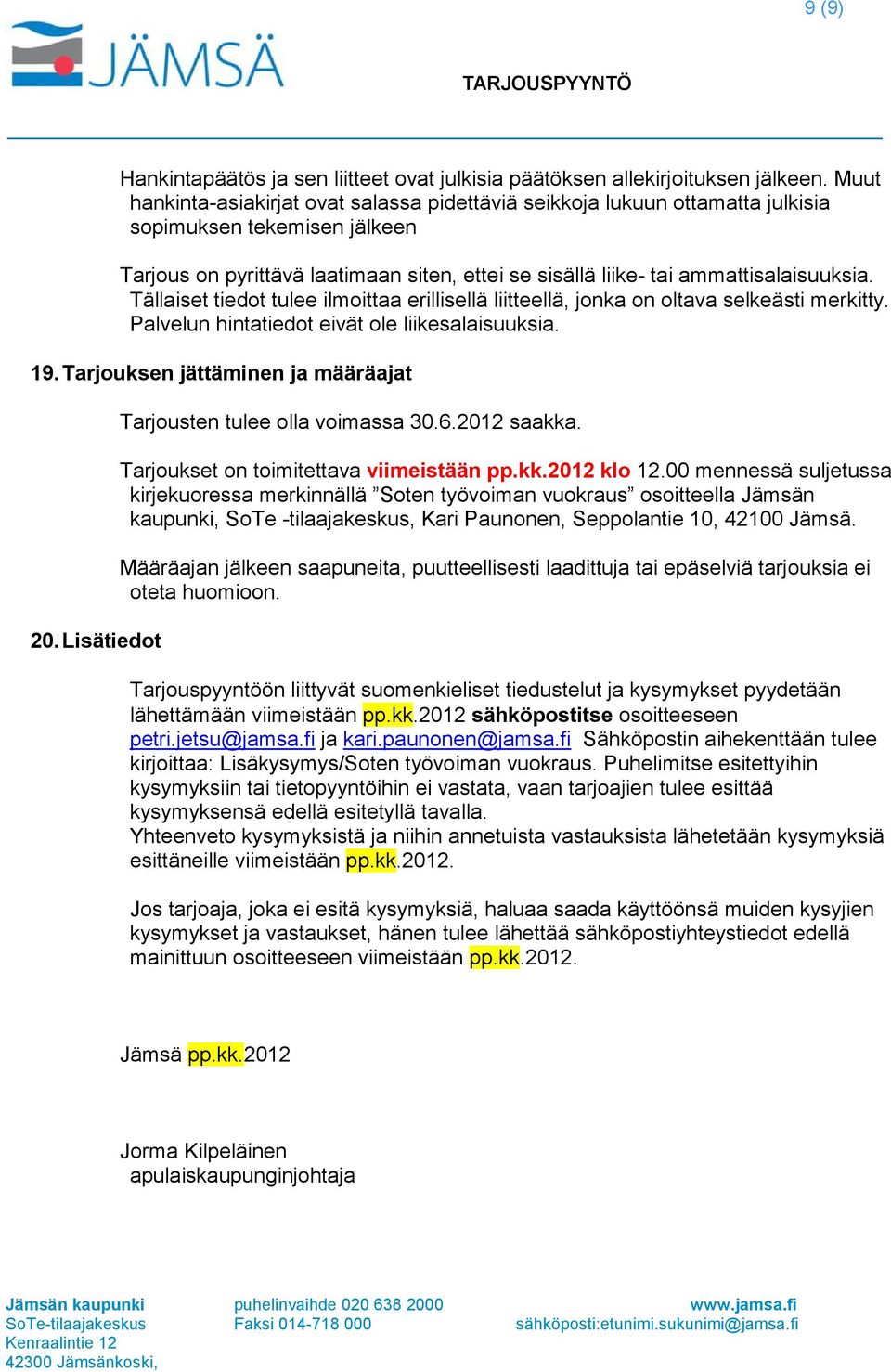 Tällaiset tiedot tulee ilmoittaa erillisellä liitteellä, jonka on oltava selkeästi merkitty. Palvelun hintatiedot eivät ole liikesalaisuuksia. 19. Tarjouksen jättäminen ja määräajat 20.