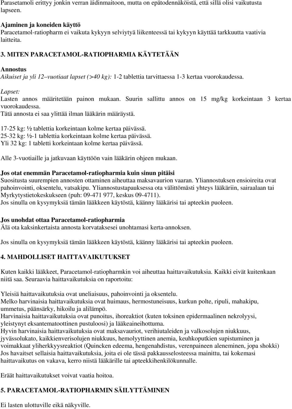 MITEN PARACETAMOL-RATIOPHARMIA KÄYTETÄÄN Annostus Aikuiset ja yli 12 vuotiaat lapset (>40 kg): 1-2 tablettia tarvittaessa 1-3 kertaa vuorokaudessa. Lapset: Lasten annos määritetään painon mukaan.