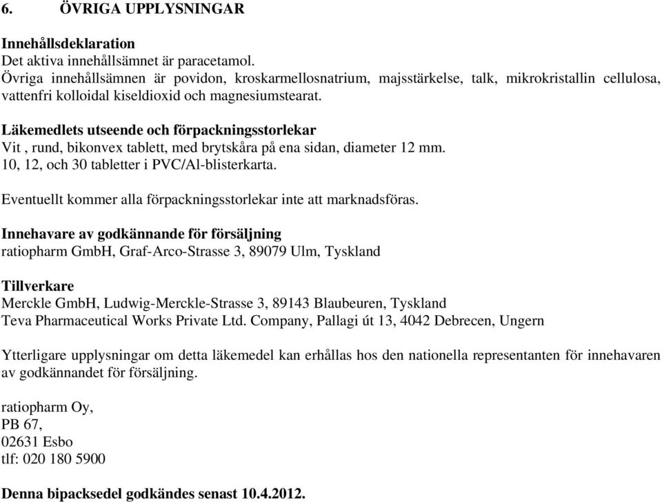 Läkemedlets utseende och förpackningsstorlekar Vit, rund, bikonvex tablett, med brytskåra på ena sidan, diameter 12 mm. 10, 12, och 30 tabletter i PVC/Al-blisterkarta.