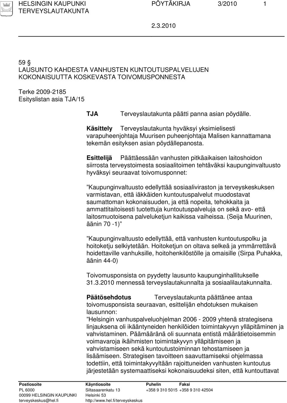 Esittelijä Päättäessään vanhusten pitkäaikaisen laitoshoidon siirrosta terveystoimesta sosiaalitoimen tehtäväksi kaupunginvaltuusto hyväksyi seuraavat toivomusponnet: Kaupunginvaltuusto edellyttää