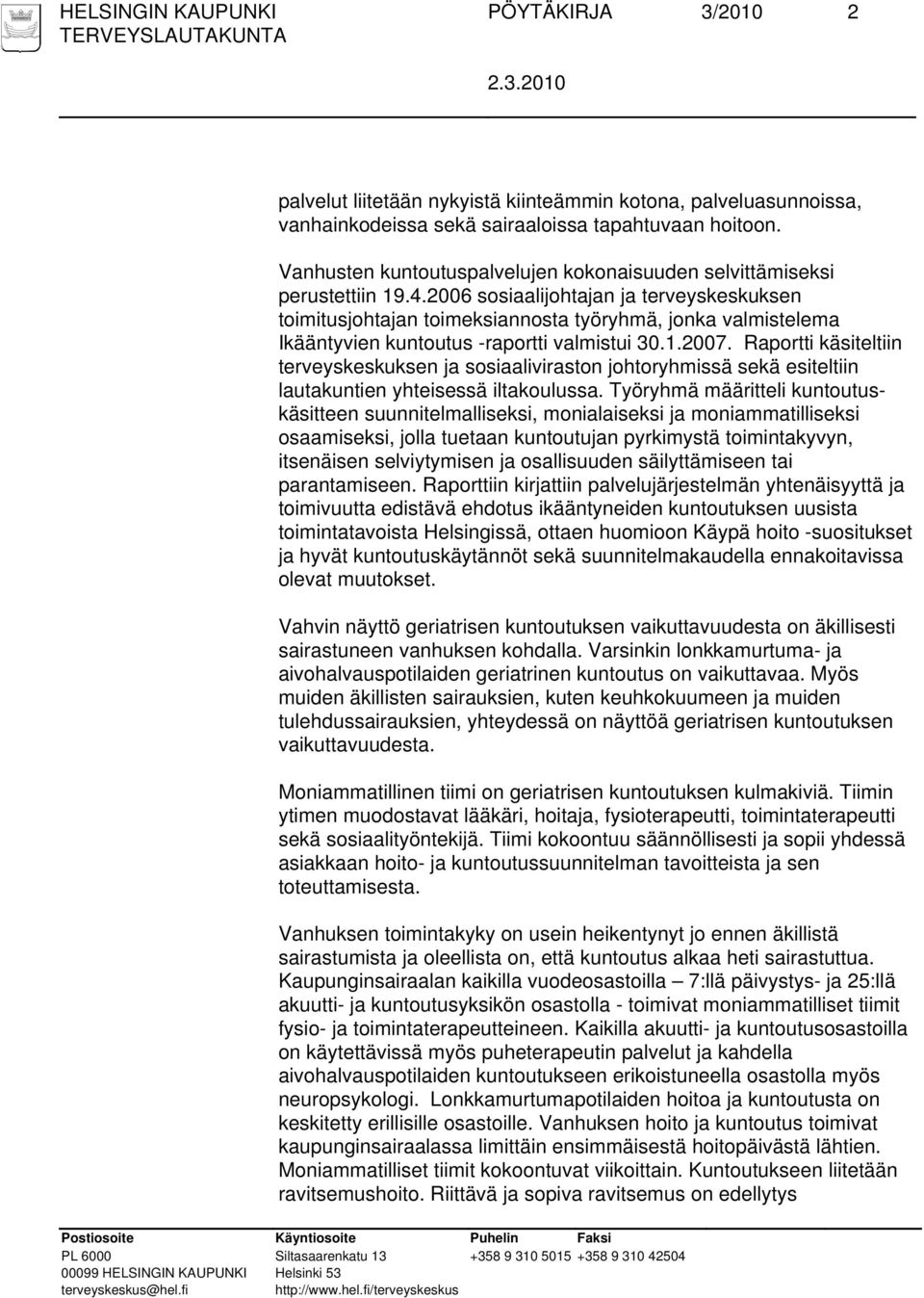 2006 sosiaalijohtajan ja terveyskeskuksen toimitusjohtajan toimeksiannosta työryhmä, jonka valmistelema Ikääntyvien kuntoutus -raportti valmistui 30.1.2007.