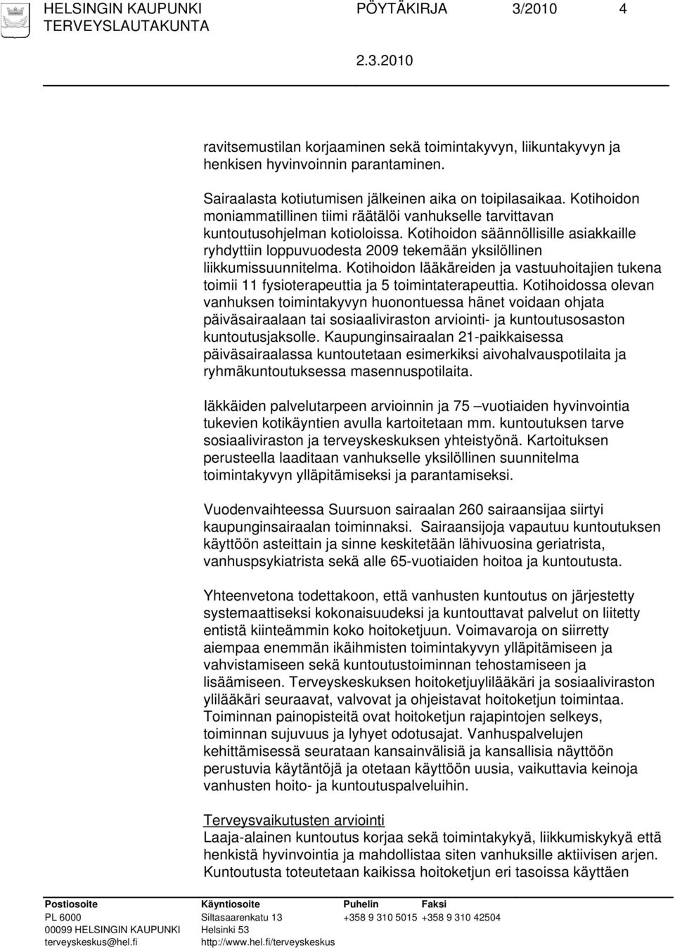 Kotihoidon säännöllisille asiakkaille ryhdyttiin loppuvuodesta 2009 tekemään yksilöllinen liikkumissuunnitelma.