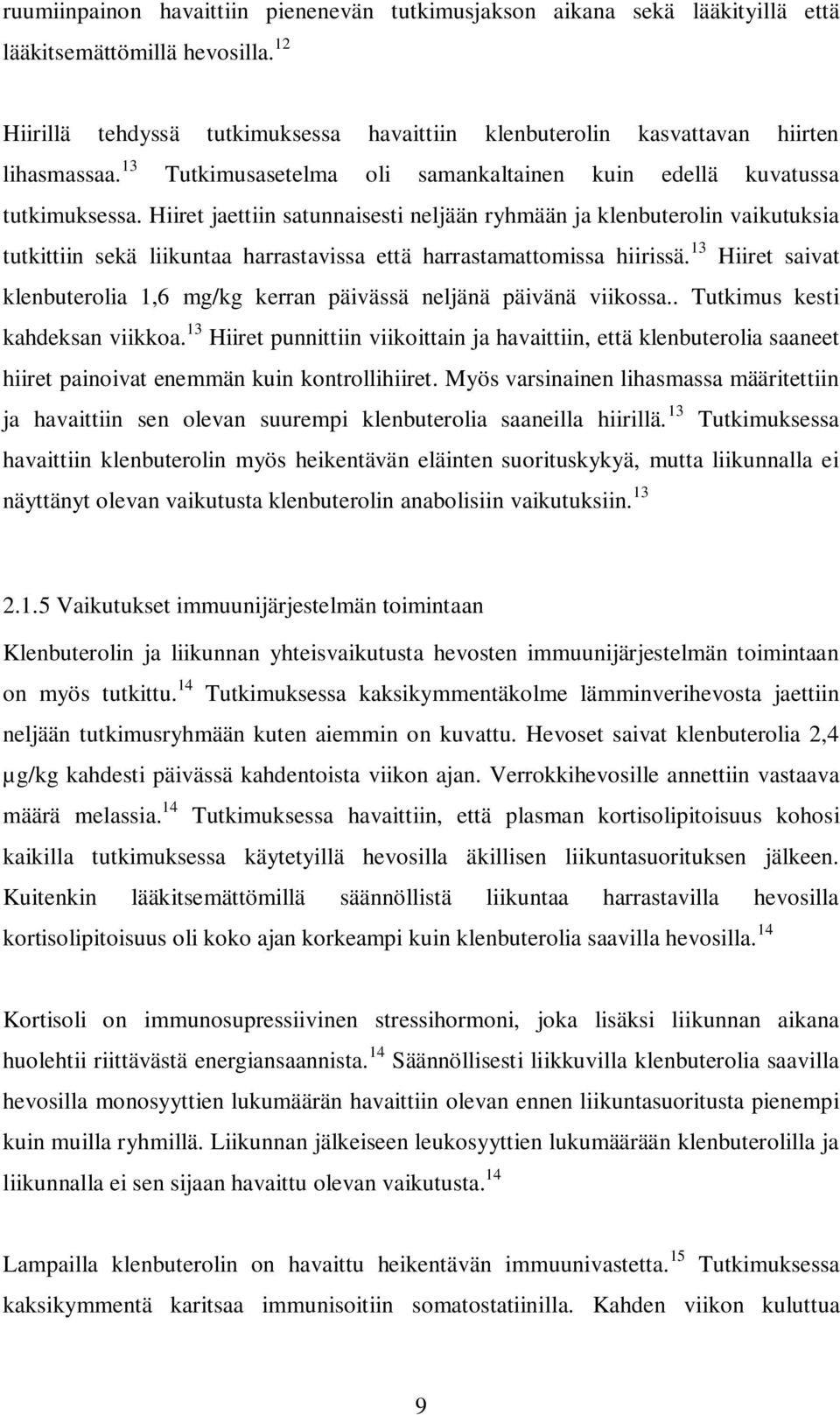 Hiiret jaettiin satunnaisesti neljään ryhmään ja klenbuterolin vaikutuksia tutkittiin sekä liikuntaa harrastavissa että harrastamattomissa hiirissä.