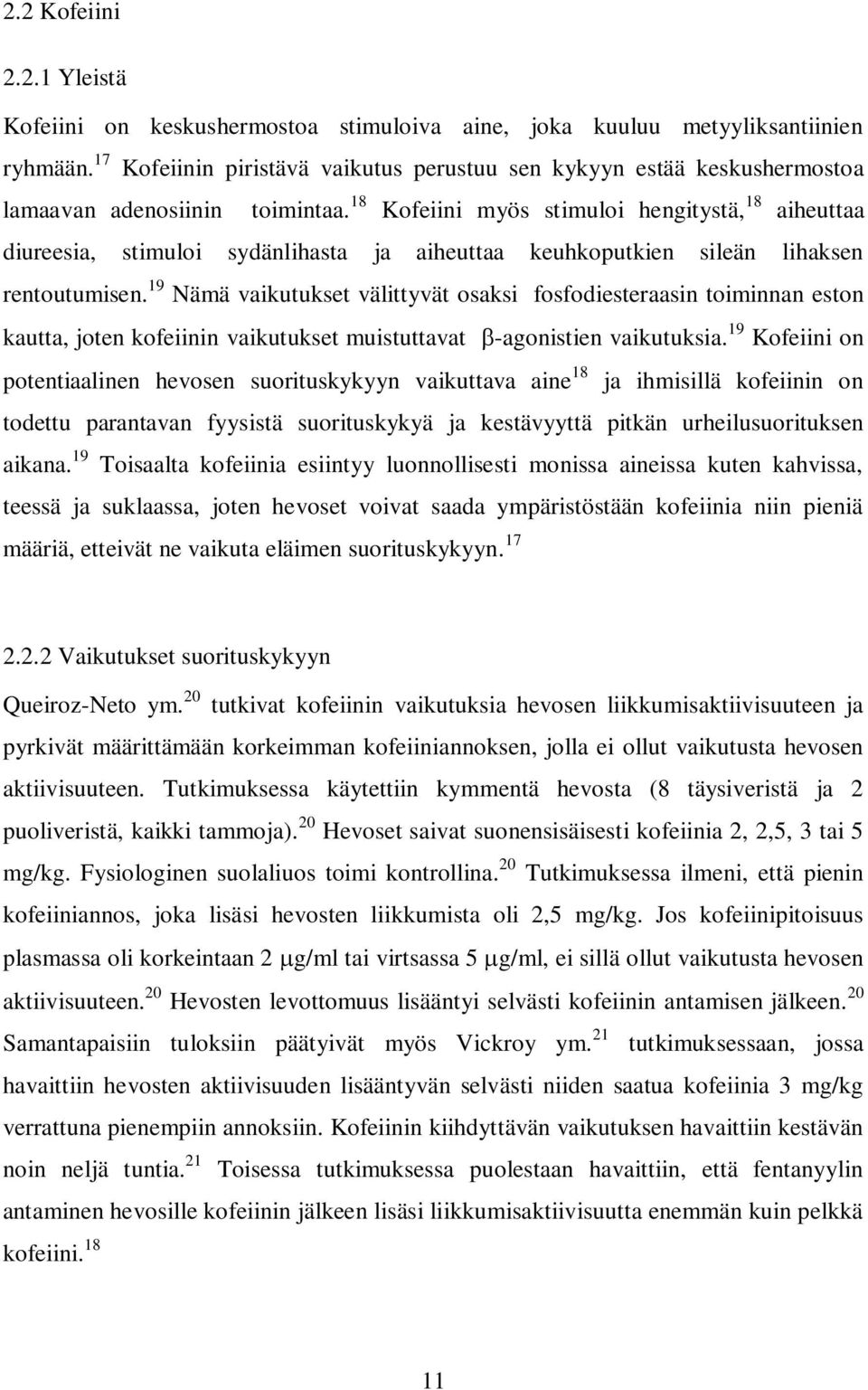18 Kofeiini myös stimuloi hengitystä, 18 aiheuttaa diureesia, stimuloi sydänlihasta ja aiheuttaa keuhkoputkien sileän lihaksen rentoutumisen.