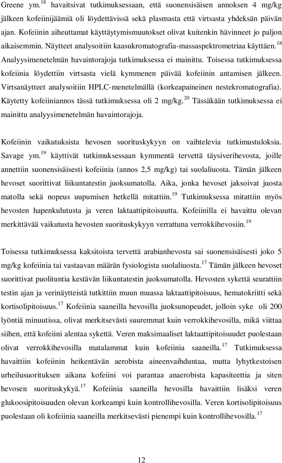 18 Analyysimenetelmän havaintorajoja tutkimuksessa ei mainittu. Toisessa tutkimuksessa kofeiinia löydettiin virtsasta vielä kymmenen päivää kofeiinin antamisen jälkeen.