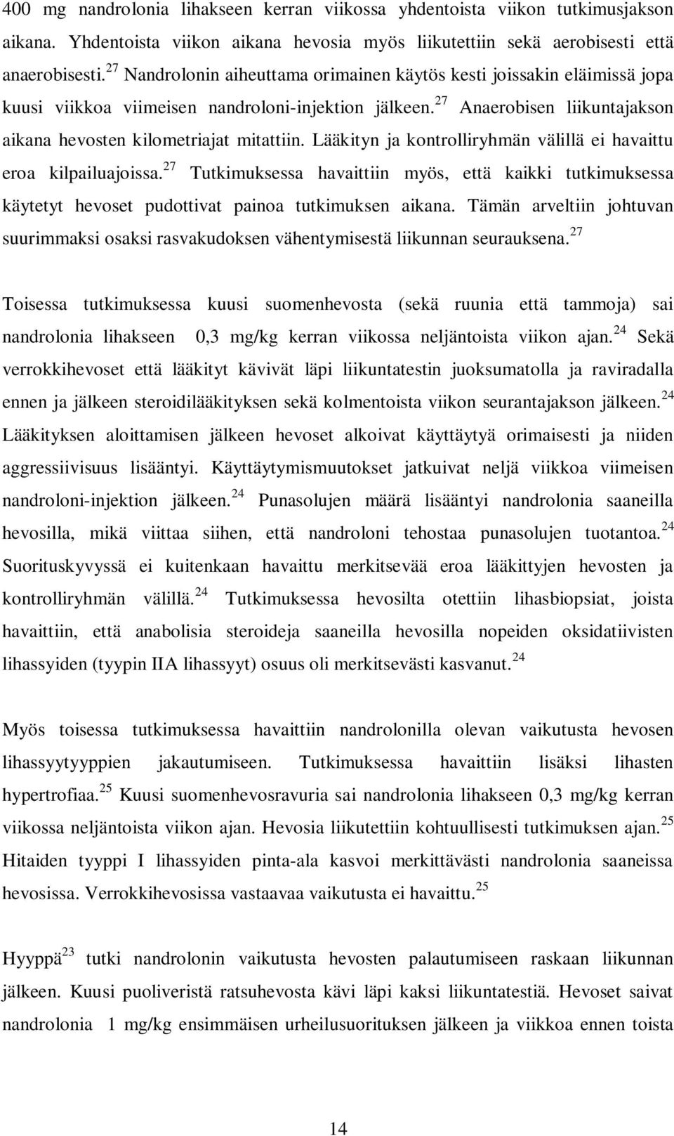 Lääkityn ja kontrolliryhmän välillä ei havaittu eroa kilpailuajoissa. 27 Tutkimuksessa havaittiin myös, että kaikki tutkimuksessa käytetyt hevoset pudottivat painoa tutkimuksen aikana.