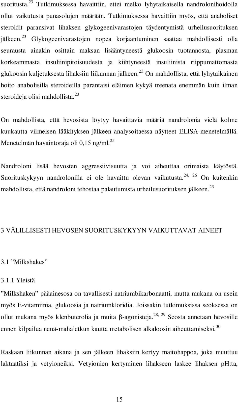 23 Glykogeenivarastojen nopea korjaantuminen saattaa mahdollisesti olla seurausta ainakin osittain maksan lisääntyneestä glukoosin tuotannosta, plasman korkeammasta insuliinipitoisuudesta ja