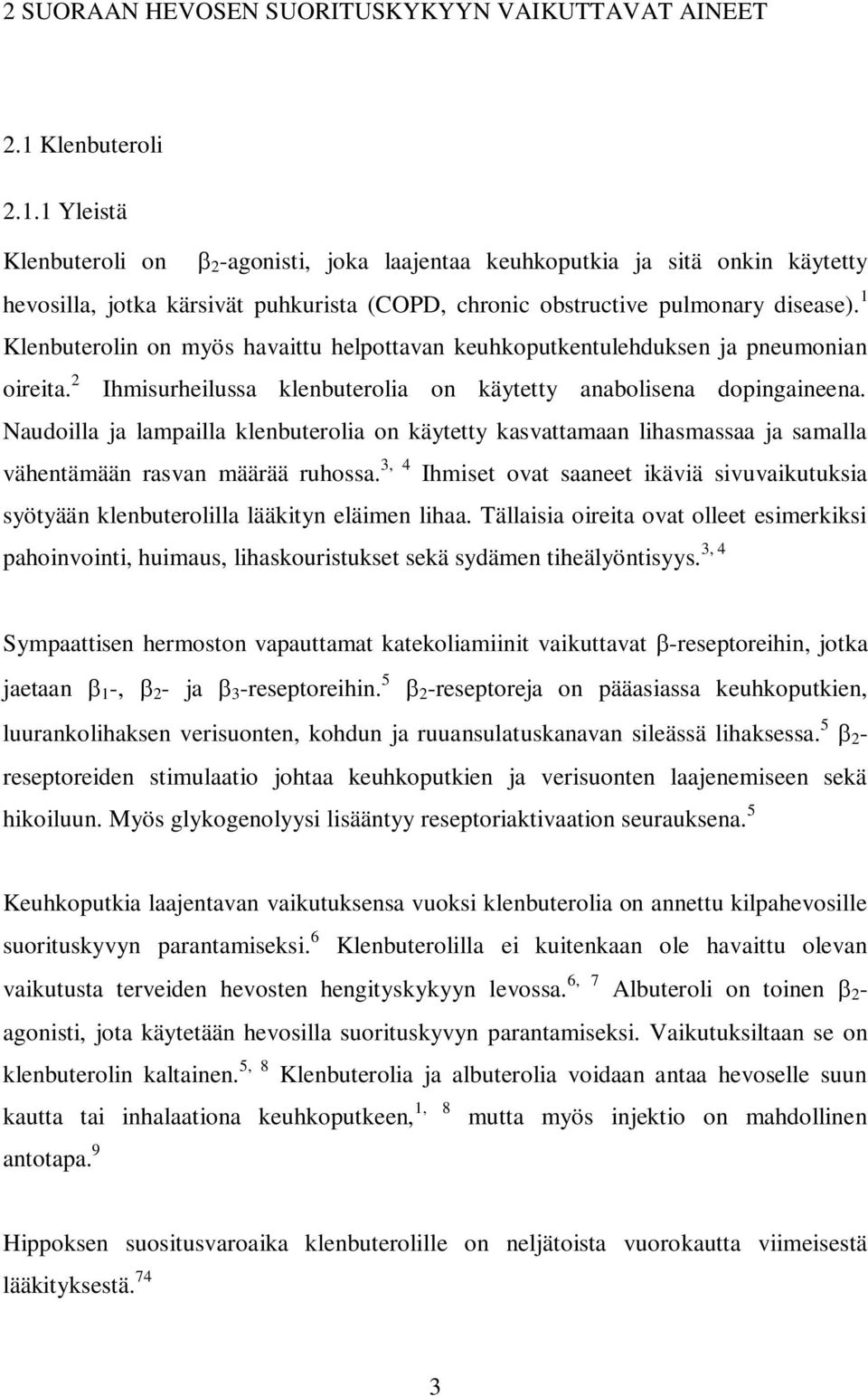 1 Klenbuterolin on myös havaittu helpottavan keuhkoputkentulehduksen ja pneumonian oireita. 2 Ihmisurheilussa klenbuterolia on käytetty anabolisena dopingaineena.