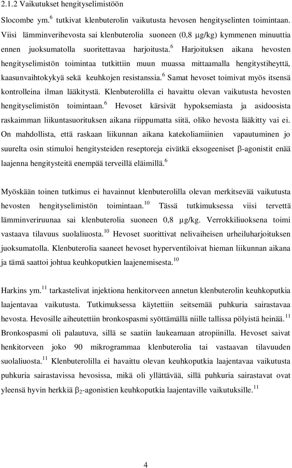 6 Harjoituksen aikana hevosten hengityselimistön toimintaa tutkittiin muun muassa mittaamalla hengitystiheyttä, kaasunvaihtokykyä sekä keuhkojen resistanssia.