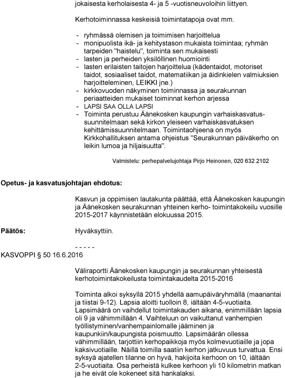 huomiointi - lasten erilaisten taitojen harjoittelua (kädentaidot, motoriset taidot, sosiaaliset taidot, matematiikan ja äidinkielen valmiuksien harjoitteleminen, LEIKKI jne.